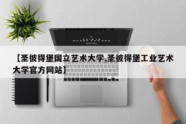 【圣彼得堡国立艺术大学,圣彼得堡工业艺术大学官方网站】