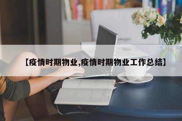 【疫情时期物业,疫情时期物业工作总结】