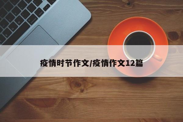 疫情时节作文/疫情作文12篇