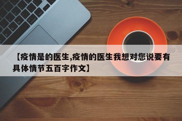 【疫情是的医生,疫情的医生我想对您说要有具体情节五百字作文】