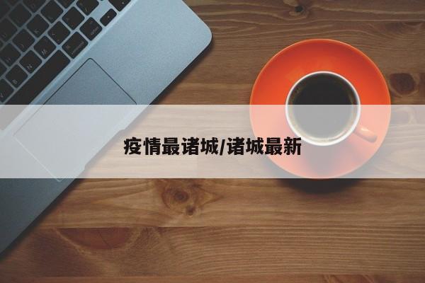 疫情最诸城/诸城最新