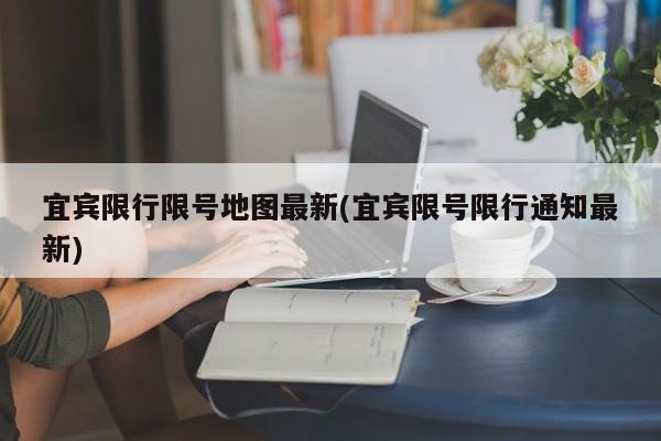 宜宾限行限号地图最新(宜宾限号限行通知最新)