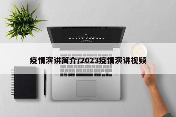 疫情演讲简介/2023疫情演讲视频