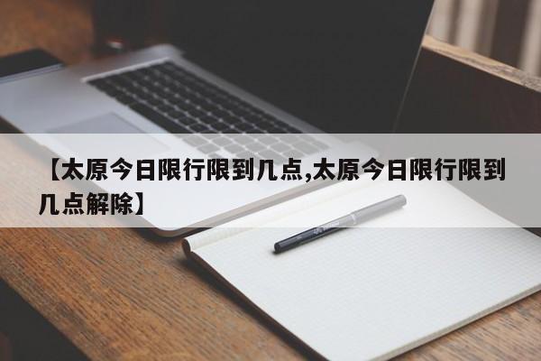 【太原今日限行限到几点,太原今日限行限到几点解除】