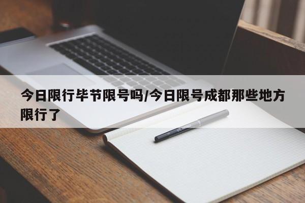 今日限行毕节限号吗/今日限号成都那些地方限行了