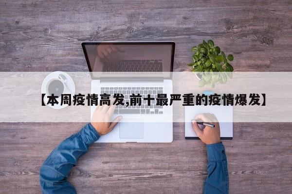 【本周疫情高发,前十最严重的疫情爆发】