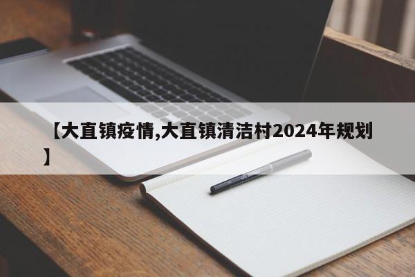 【大直镇疫情,大直镇清洁村2024年规划】