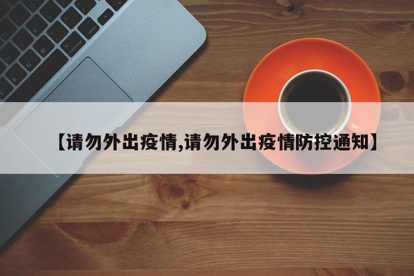 【请勿外出疫情,请勿外出疫情防控通知】