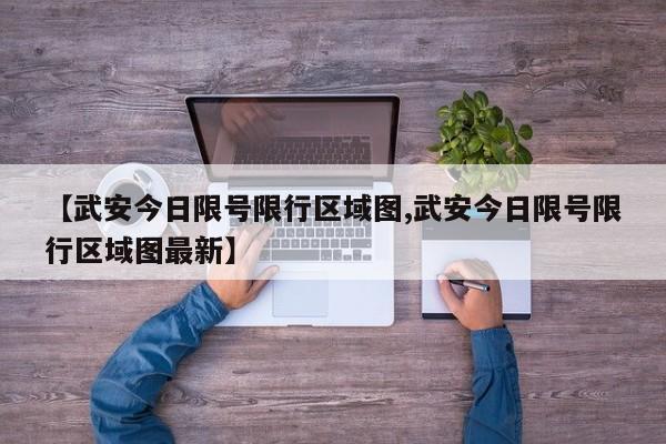 【武安今日限号限行区域图,武安今日限号限行区域图最新】