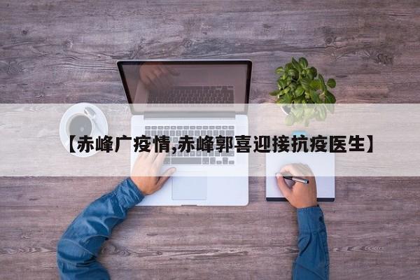 【赤峰广疫情,赤峰郭喜迎接抗疫医生】