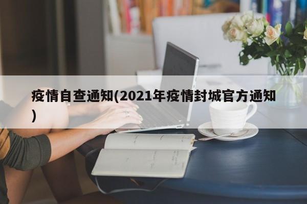 疫情自查通知(2021年疫情封城官方通知)
