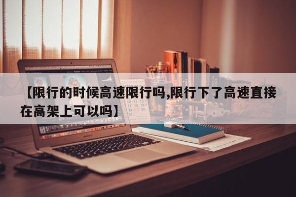 【限行的时候高速限行吗,限行下了高速直接在高架上可以吗】