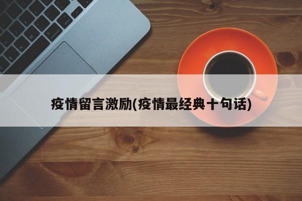 疫情留言激励(疫情最经典十句话)