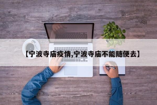 【宁波寺庙疫情,宁波寺庙不能随便去】