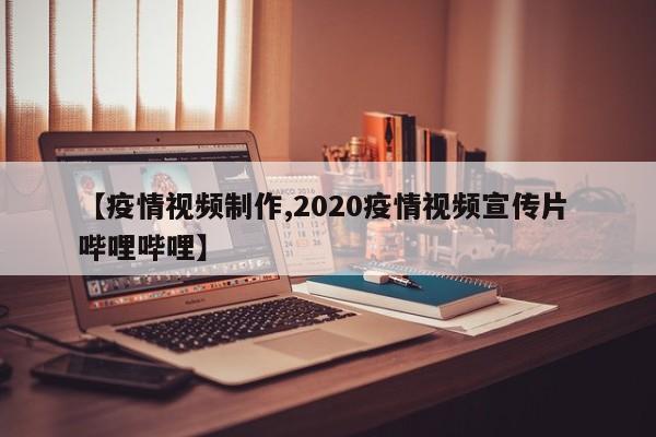 【疫情视频制作,2020疫情视频宣传片 哔哩哔哩】