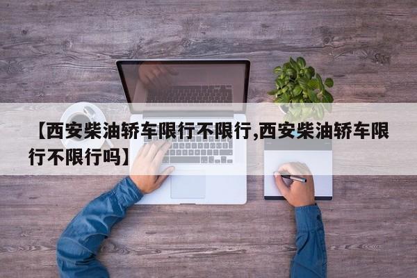 【西安柴油轿车限行不限行,西安柴油轿车限行不限行吗】